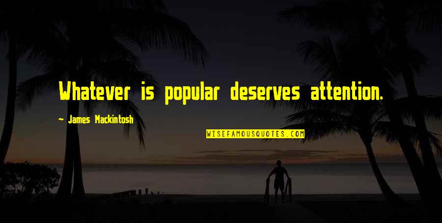Never Knowing Your Father Quotes By James Mackintosh: Whatever is popular deserves attention.