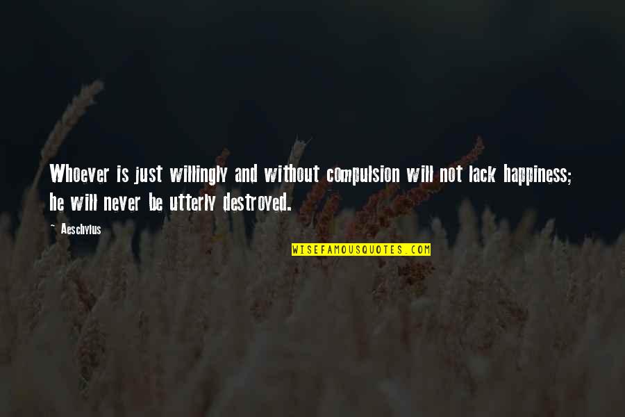 Never Lack Quotes By Aeschylus: Whoever is just willingly and without compulsion will