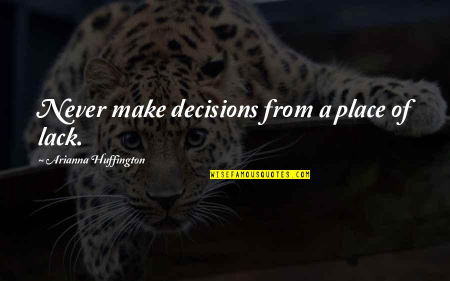 Never Lack Quotes By Arianna Huffington: Never make decisions from a place of lack.