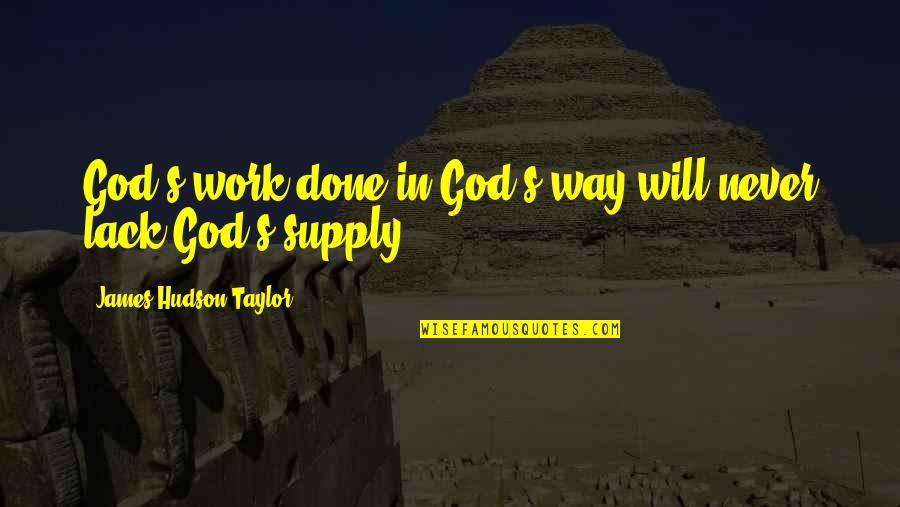 Never Lack Quotes By James Hudson Taylor: God's work done in God's way will never