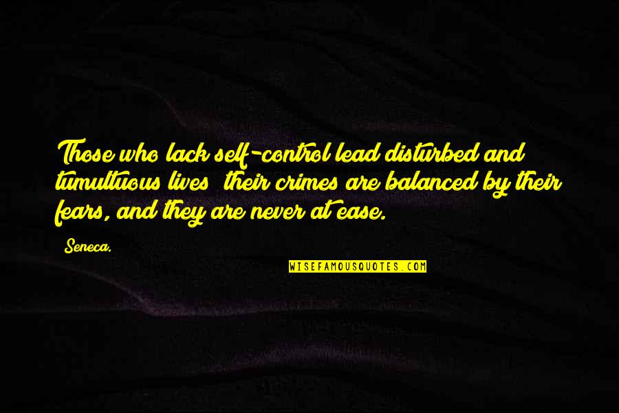 Never Lack Quotes By Seneca.: Those who lack self-control lead disturbed and tumultuous