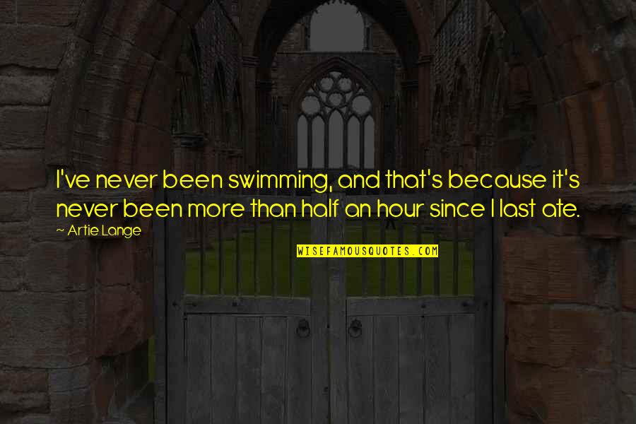Never Lasts Quotes By Artie Lange: I've never been swimming, and that's because it's Never Lasts Quotes By Artie Lange: I've never been swimming, and that's because it's