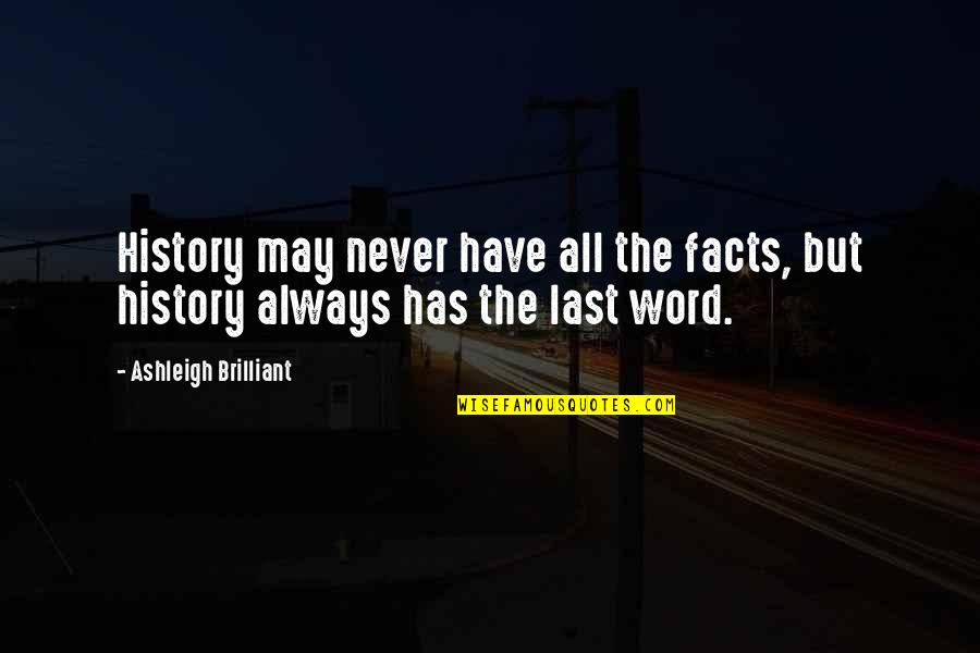 Never Lasts Quotes By Ashleigh Brilliant: History may never have all the facts, but Never Lasts Quotes By Ashleigh Brilliant: History may never have all the facts, but