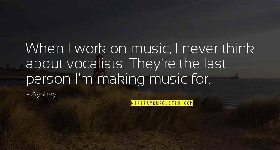 Never Lasts Quotes By Ayshay: When I work on music, I never think Never Lasts Quotes By Ayshay: When I work on music, I never think