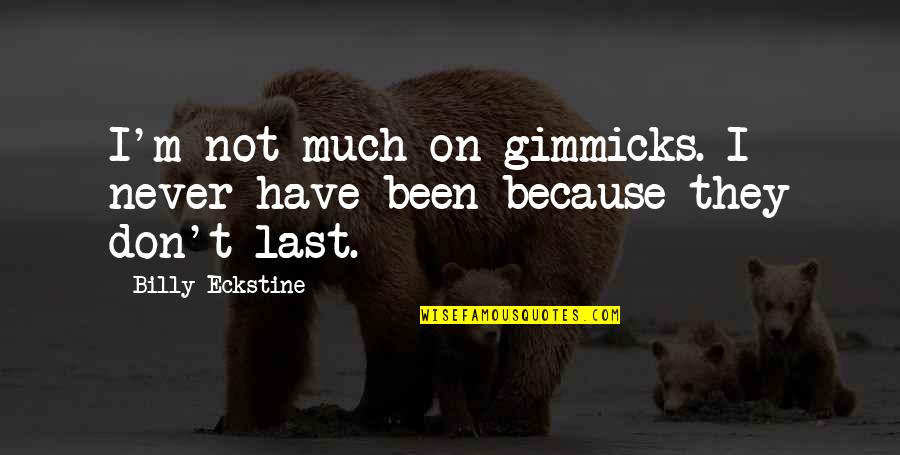 Never Lasts Quotes By Billy Eckstine: I'm not much on gimmicks. I never have Never Lasts Quotes By Billy Eckstine: I'm not much on gimmicks. I never have