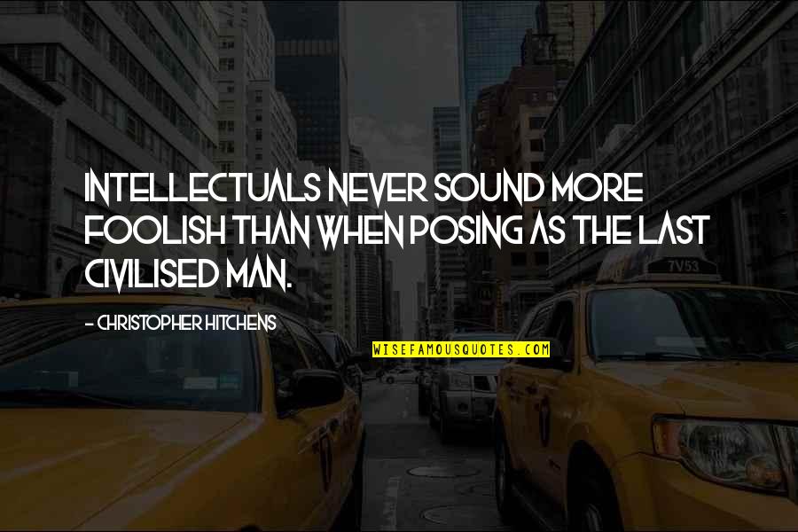 Never Lasts Quotes By Christopher Hitchens: Intellectuals never sound more foolish than when posing Never Lasts Quotes By Christopher Hitchens: Intellectuals never sound more foolish than when posing