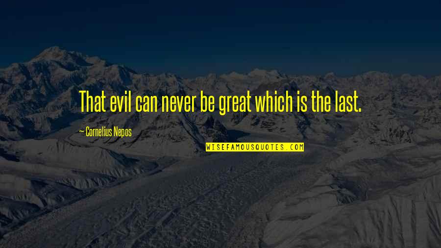 Never Lasts Quotes By Cornelius Nepos: That evil can never be great which is Never Lasts Quotes By Cornelius Nepos: That evil can never be great which is