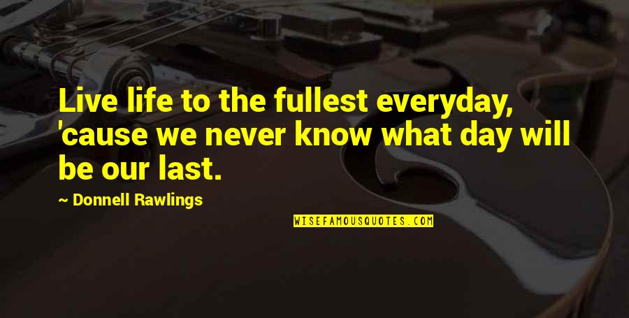 Never Lasts Quotes By Donnell Rawlings: Live life to the fullest everyday, 'cause we Never Lasts Quotes By Donnell Rawlings: Live life to the fullest everyday, 'cause we