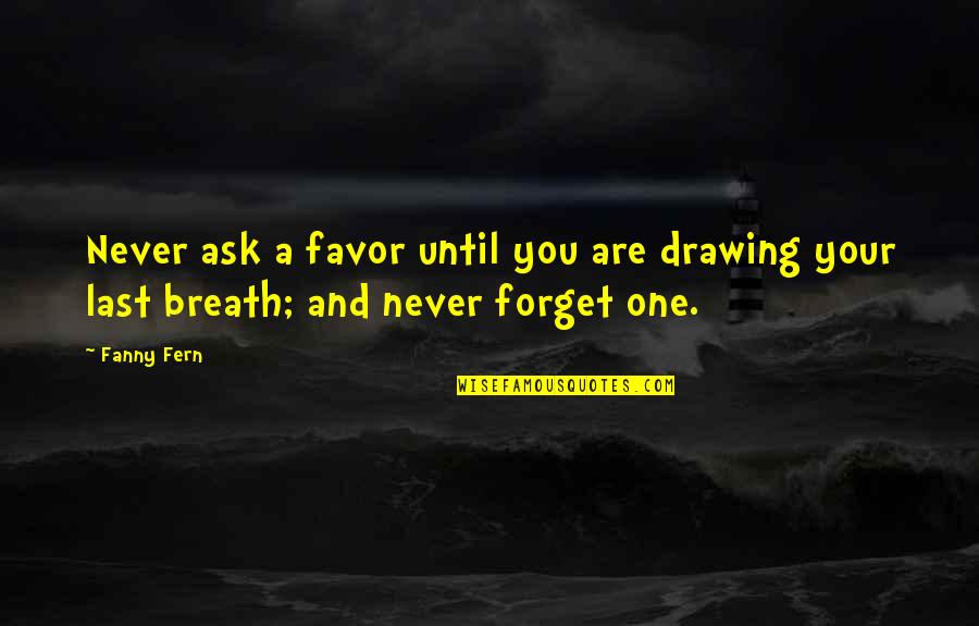 Never Lasts Quotes By Fanny Fern: Never ask a favor until you are drawing