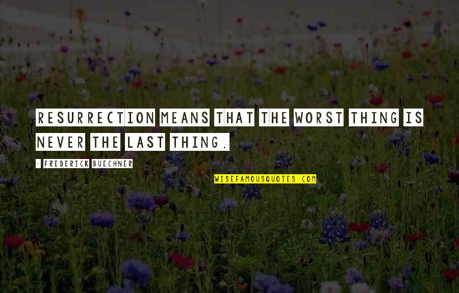Never Lasts Quotes By Frederick Buechner: Resurrection means that the worst thing is never Never Lasts Quotes By Frederick Buechner: Resurrection means that the worst thing is never
