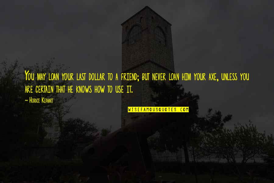 Never Lasts Quotes By Horace Kephart: You may loan your last dollar to a Never Lasts Quotes By Horace Kephart: You may loan your last dollar to a