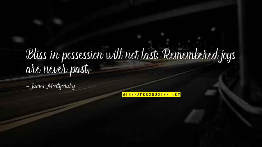 Never Lasts Quotes By James Montgomery: Bliss in possession will not last; Remembered joys Never Lasts Quotes By James Montgomery: Bliss in possession will not last; Remembered joys