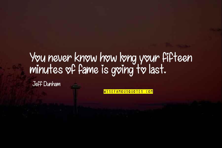 Never Lasts Quotes By Jeff Dunham: You never know how long your fifteen minutes