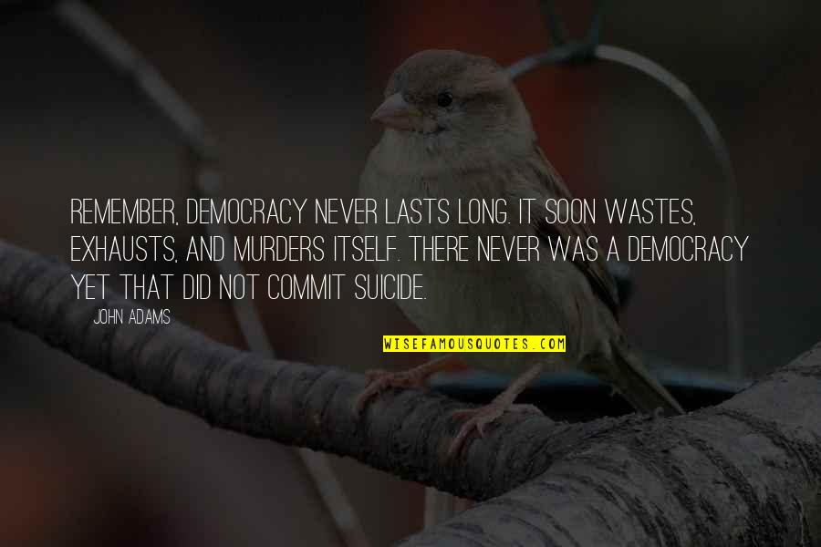 Never Lasts Quotes By John Adams: Remember, democracy never lasts long. It soon wastes, Never Lasts Quotes By John Adams: Remember, democracy never lasts long. It soon wastes,
