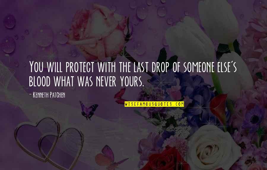 Never Lasts Quotes By Kenneth Patchen: You will protect with the last drop of