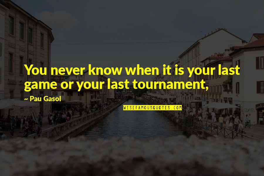 Never Lasts Quotes By Pau Gasol: You never know when it is your last