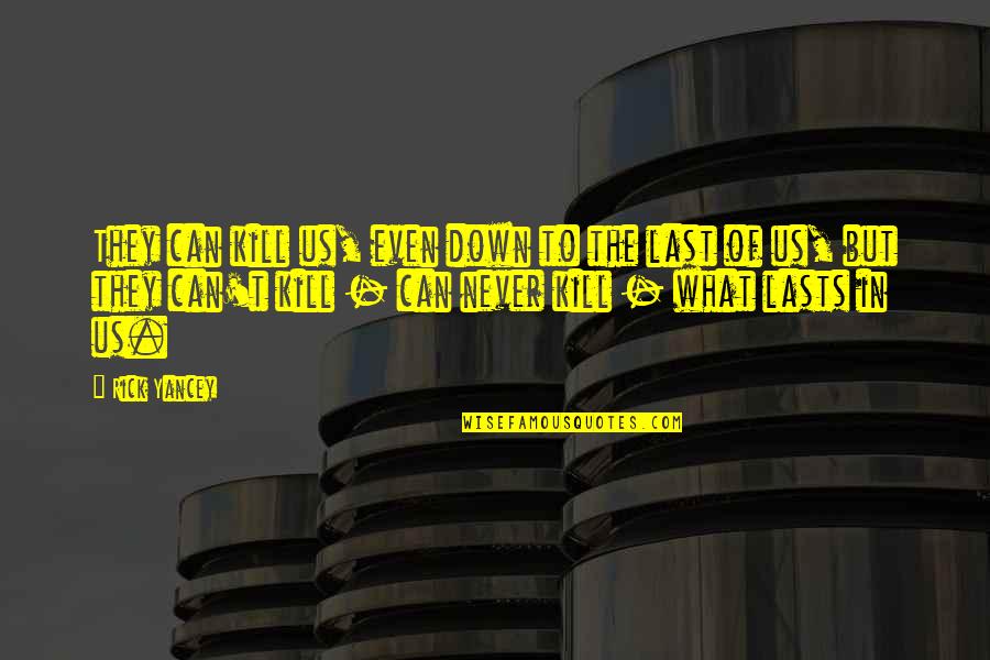 Never Lasts Quotes By Rick Yancey: They can kill us, even down to the Never Lasts Quotes By Rick Yancey: They can kill us, even down to the