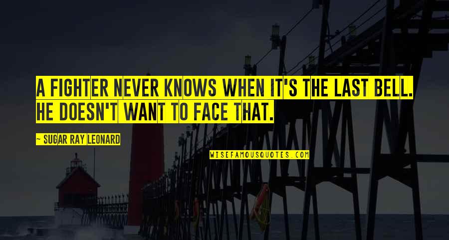Never Lasts Quotes By Sugar Ray Leonard: A fighter never knows when it's the last Never Lasts Quotes By Sugar Ray Leonard: A fighter never knows when it's the last