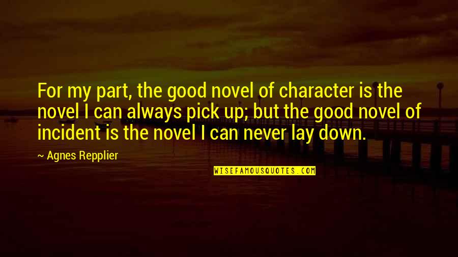 Never Lay Down Quotes By Agnes Repplier: For my part, the good novel of character