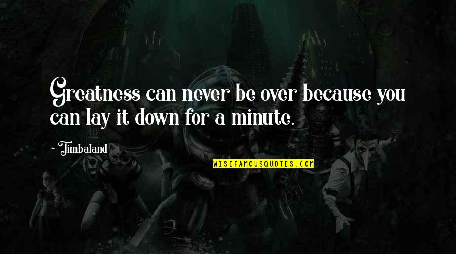 Never Lay Down Quotes By Timbaland: Greatness can never be over because you can