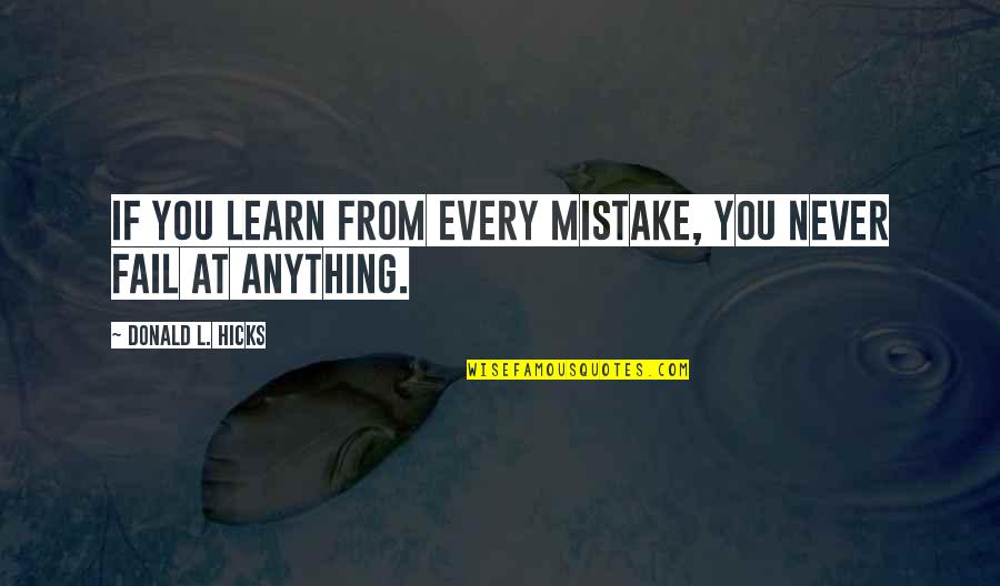 Never Learning From Your Mistakes Quotes By Donald L. Hicks: If you learn from every mistake, you never Never Learning From Your Mistakes Quotes By Donald L. Hicks: If you learn from every mistake, you never