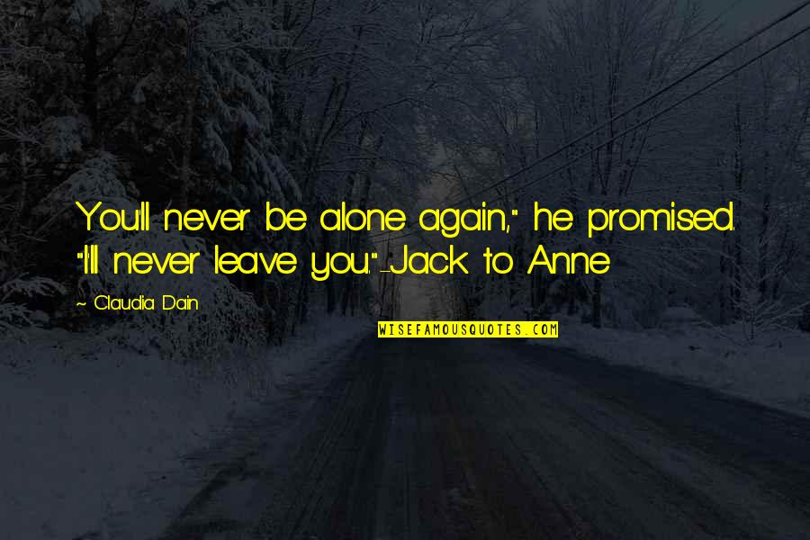 Never Leave Alone Quotes By Claudia Dain: You'll never be alone again," he promised. "I'll