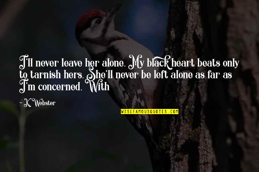Never Leave Alone Quotes By K. Webster: I'll never leave her alone. My black heart