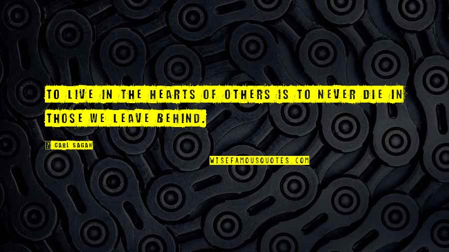 Never Leave Behind Quotes By Carl Sagan: To live in the hearts of others is