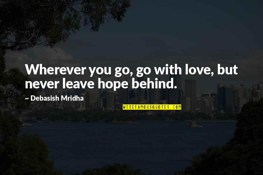 Never Leave Behind Quotes By Debasish Mridha: Wherever you go, go with love, but never Never Leave Behind Quotes By Debasish Mridha: Wherever you go, go with love, but never