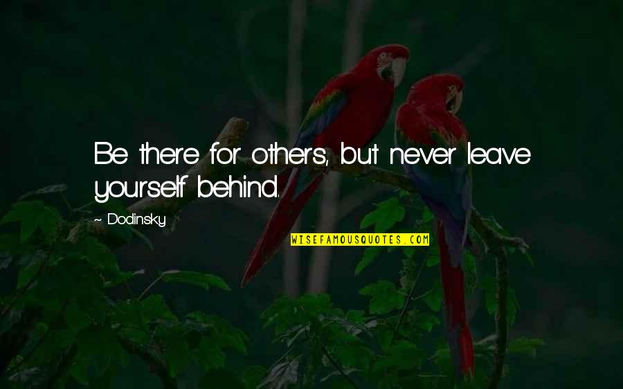 Never Leave Behind Quotes By Dodinsky: Be there for others, but never leave yourself