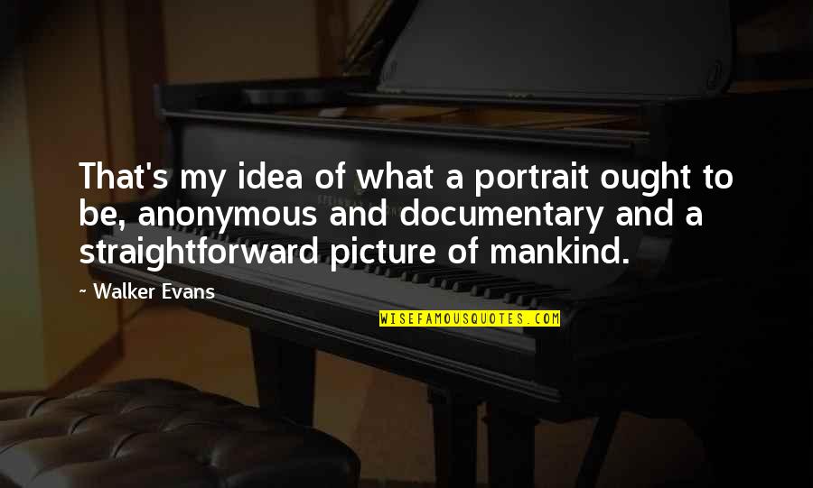 Never Leave Behind Quotes By Walker Evans: That's my idea of what a portrait ought
