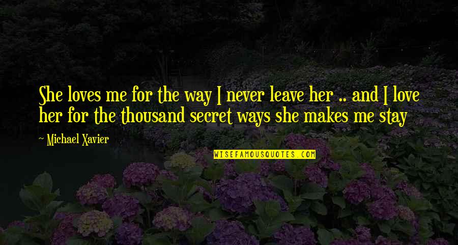 Never Leave Her Quotes By Michael Xavier: She loves me for the way I never