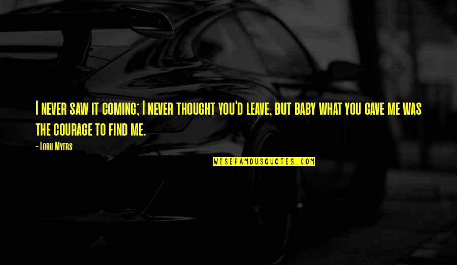 Never Leave Me Baby Quotes By Lorii Myers: I never saw it coming; I never thought