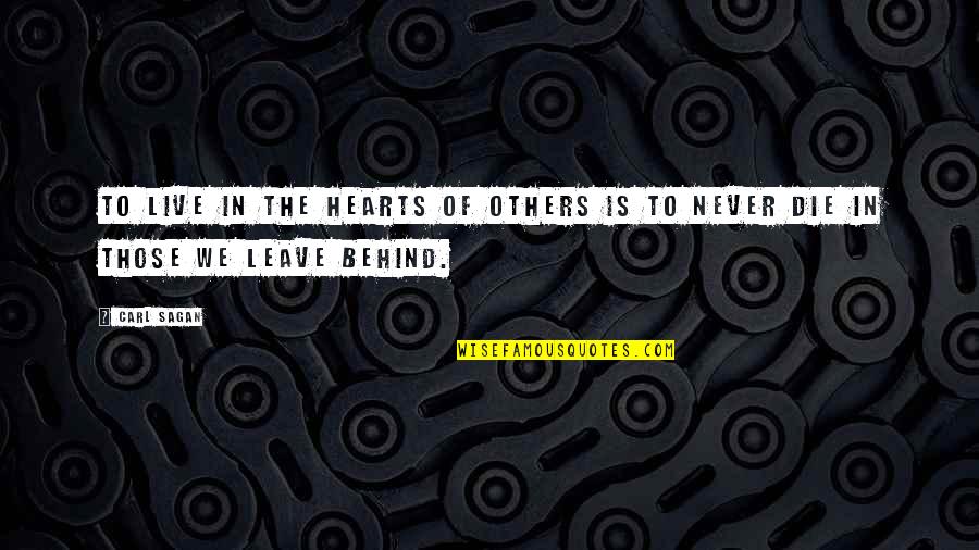 Never Leave You Behind Quotes By Carl Sagan: To live in the hearts of others is
