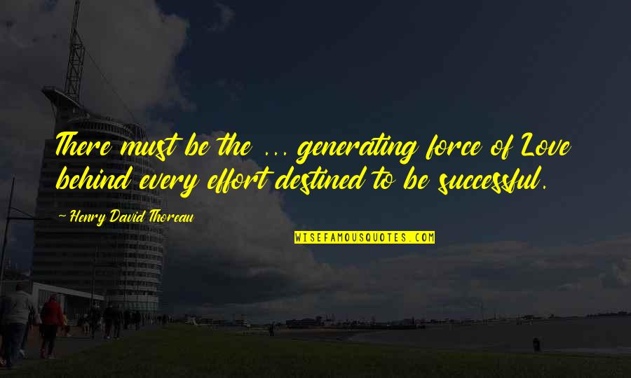 Never Leave You Behind Quotes By Henry David Thoreau: There must be the ... generating force of