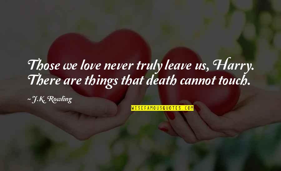 Never Leave You Behind Quotes By J.K. Rowling: Those we love never truly leave us, Harry.