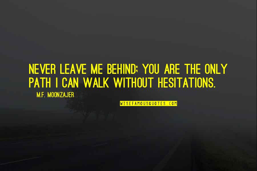Never Leave You Behind Quotes By M.F. Moonzajer: Never leave me behind; you are the only