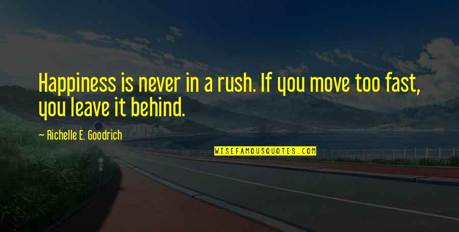 Never Leave You Behind Quotes By Richelle E. Goodrich: Happiness is never in a rush. If you