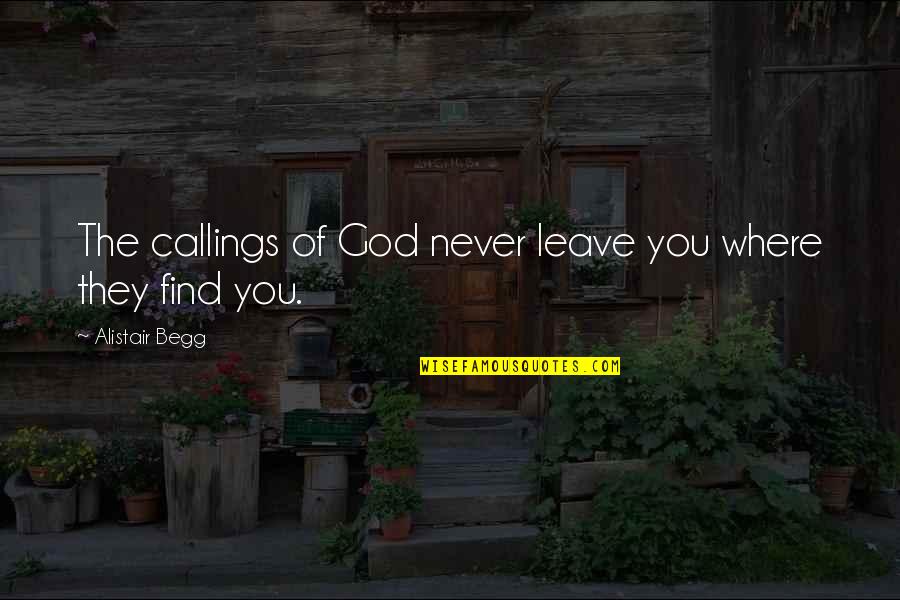 Never Leave You Quotes By Alistair Begg: The callings of God never leave you where