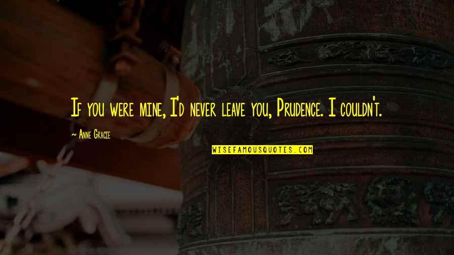 Never Leave You Quotes By Anne Gracie: If you were mine, I'd never leave you,