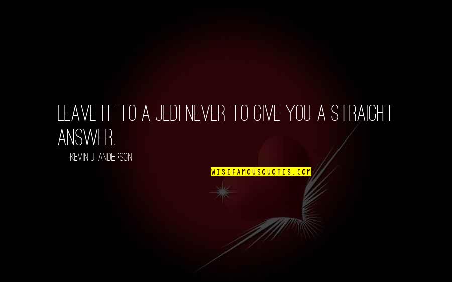 Never Leave You Quotes By Kevin J. Anderson: Leave it to a Jedi never to give