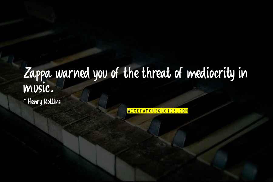 Never Leaving Your Husband Quotes By Henry Rollins: Zappa warned you of the threat of mediocrity