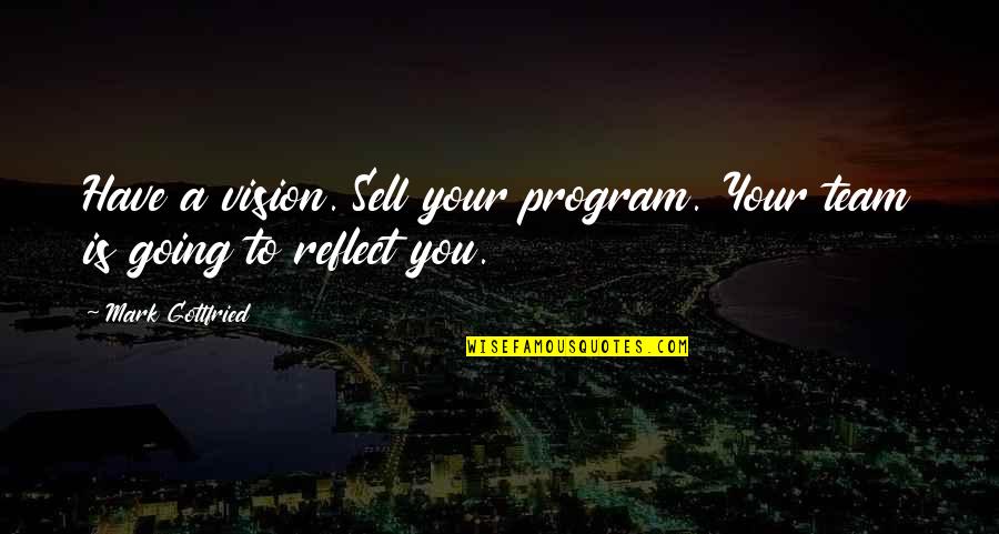 Never Leaving Your Husband Quotes By Mark Gottfried: Have a vision. Sell your program. Your team