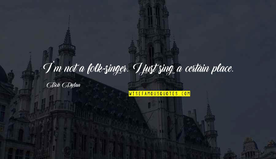 Never Let A Man Hurt You Quotes By Bob Dylan: I'm not a folk-singer. I just sing a