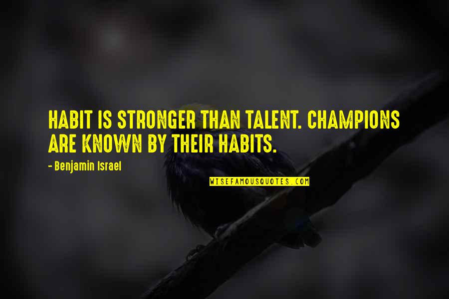 Never Let Anybody Put You Down Quotes By Benjamin Israel: HABIT IS STRONGER THAN TALENT. CHAMPIONS ARE KNOWN