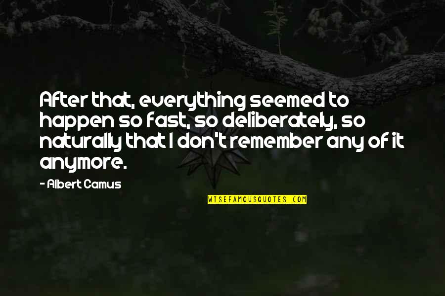 Never Let Anybody Quotes By Albert Camus: After that, everything seemed to happen so fast,