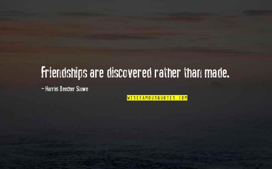 Never Let Anyone Discourage You Quotes By Harriet Beecher Stowe: Friendships are discovered rather than made. Never Let Anyone Discourage You Quotes By Harriet Beecher Stowe: Friendships are discovered rather than made.