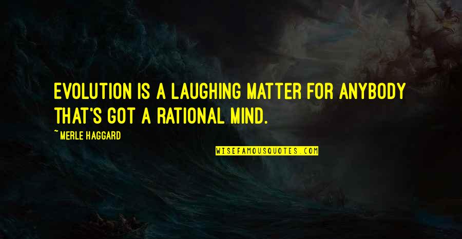Never Let Anyone Discourage You Quotes By Merle Haggard: Evolution is a laughing matter for anybody that's