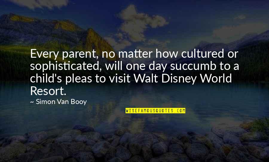 Never Let Anyone Discourage You Quotes By Simon Van Booy: Every parent, no matter how cultured or sophisticated, Never Let Anyone Discourage You Quotes By Simon Van Booy: Every parent, no matter how cultured or sophisticated,