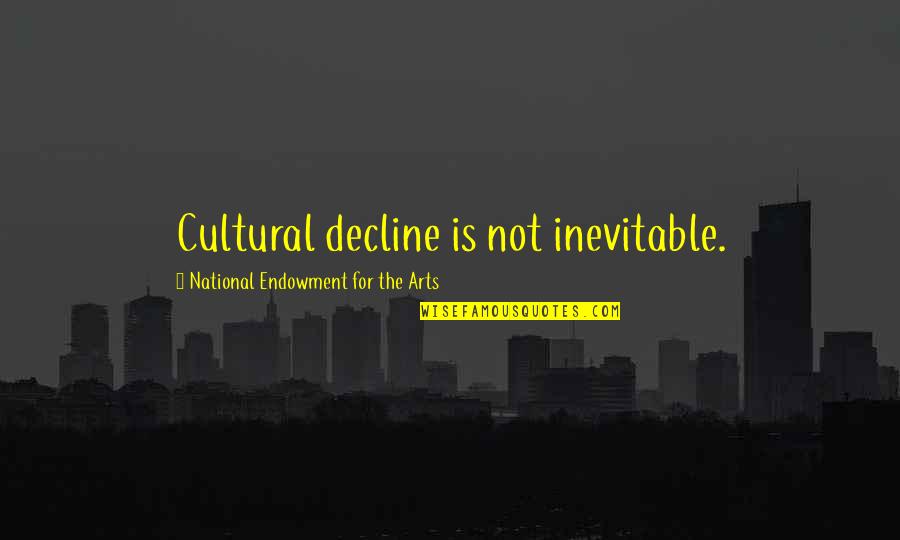 Never Let Anyone Dull Your Shine Quotes By National Endowment For The Arts: Cultural decline is not inevitable.